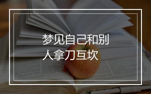 梦见自己和别人拿刀互坎