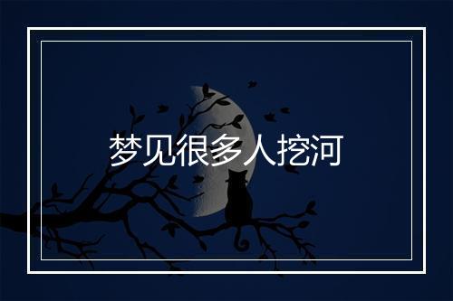 梦见很多人挖河