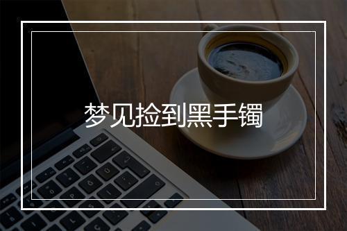 梦见捡到黑手镯