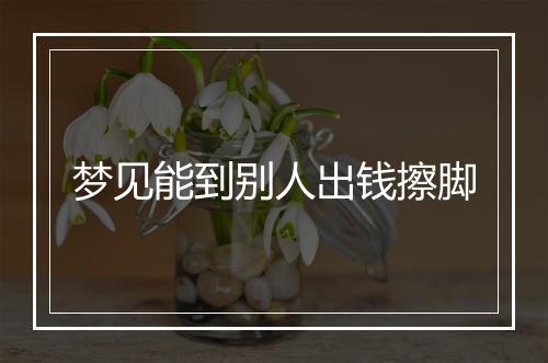 梦见能到别人出钱擦脚