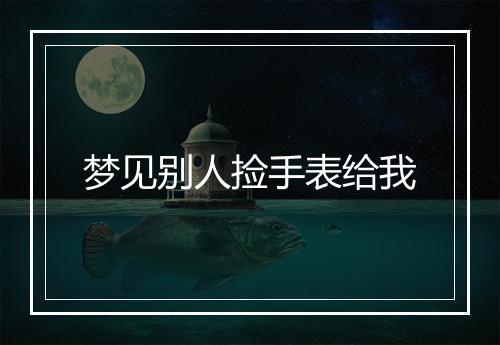 梦见别人捡手表给我