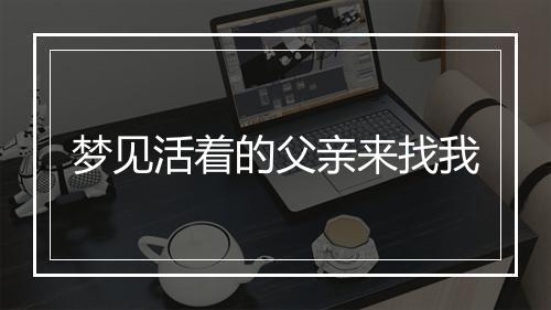 梦见活着的父亲来找我