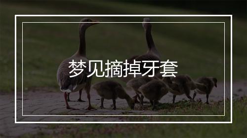 梦见摘掉牙套