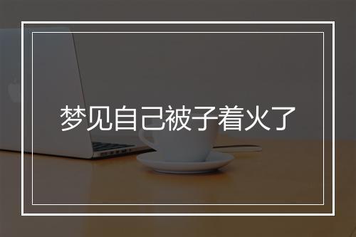 梦见自己被子着火了