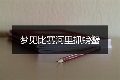 梦见比赛河里抓螃蟹