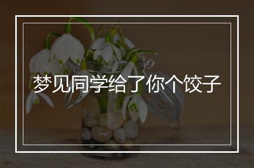 梦见同学给了你个饺子