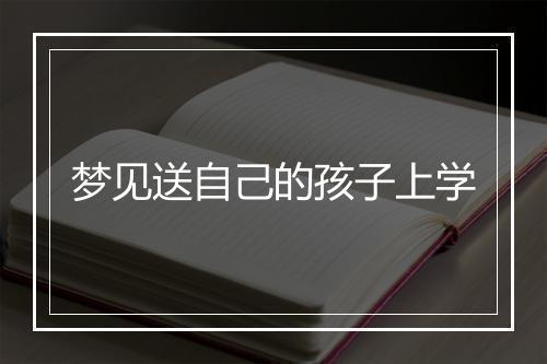 梦见送自己的孩子上学