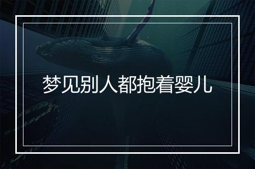 梦见别人都抱着婴儿