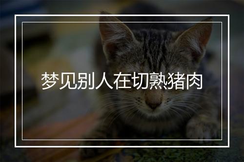 梦见别人在切熟猪肉