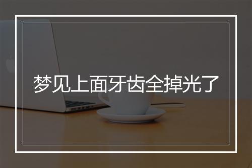 梦见上面牙齿全掉光了