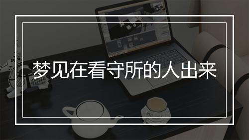 梦见在看守所的人出来