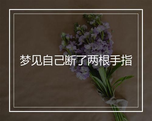 梦见自己断了两根手指