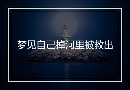 梦见自己掉河里被救出