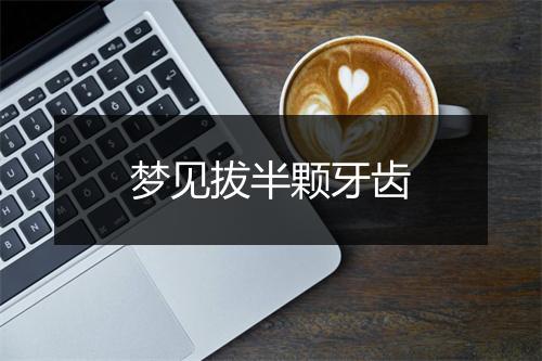 梦见拔半颗牙齿