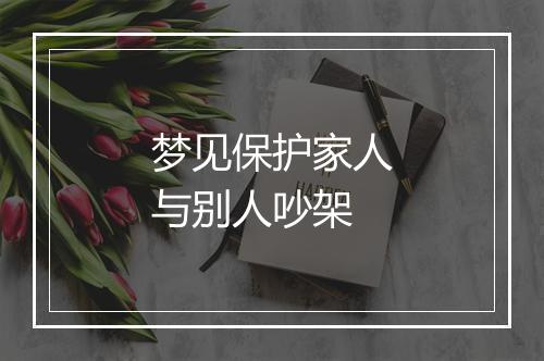 梦见保护家人与别人吵架