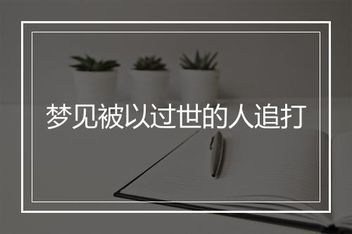 梦见被以过世的人追打