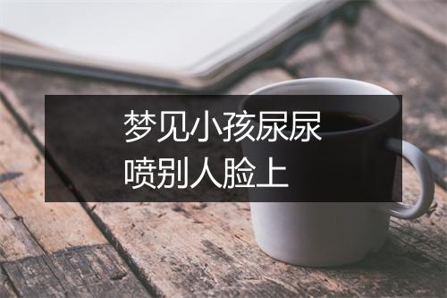 梦见小孩尿尿喷别人脸上