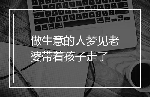 做生意的人梦见老婆带着孩子走了