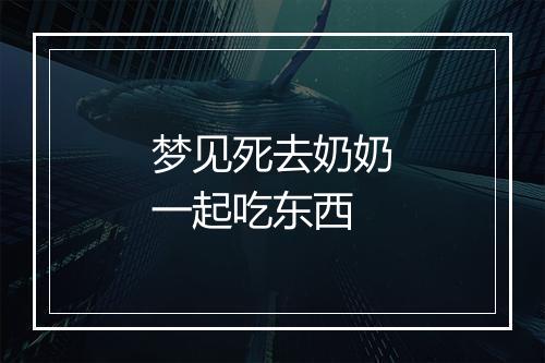 梦见死去奶奶一起吃东西