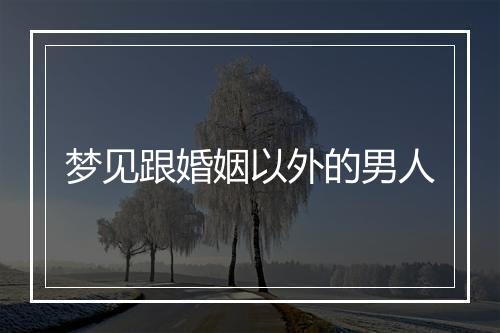 梦见跟婚姻以外的男人