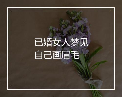 已婚女人梦见自己画眉毛