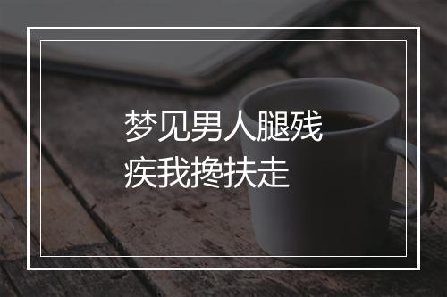 梦见男人腿残疾我搀扶走