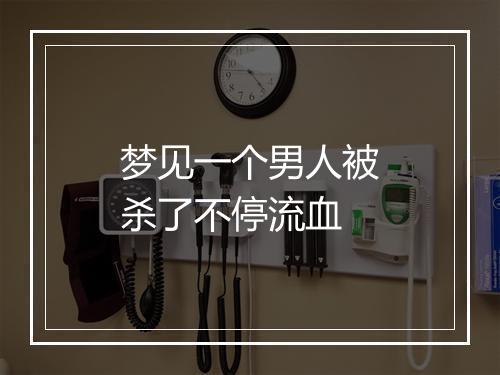 梦见一个男人被杀了不停流血