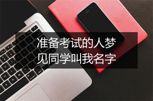 准备考试的人梦见同学叫我名字