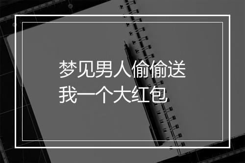 梦见男人偷偷送我一个大红包