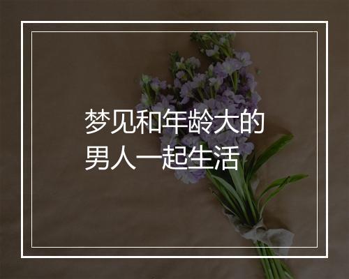 梦见和年龄大的男人一起生活