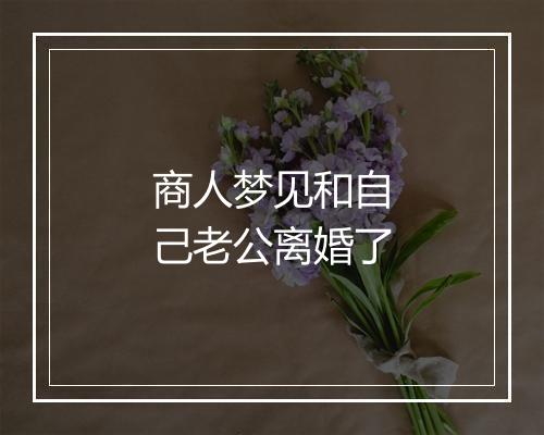 商人梦见和自己老公离婚了