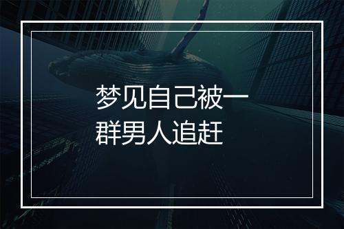 梦见自己被一群男人追赶