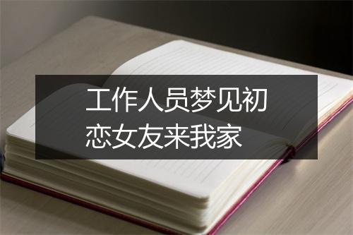 工作人员梦见初恋女友来我家