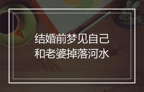 结婚前梦见自己和老婆掉落河水