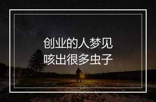 创业的人梦见咳出很多虫子