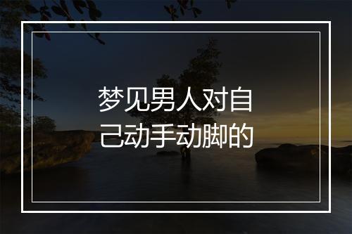 梦见男人对自己动手动脚的