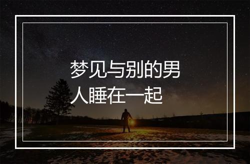 梦见与别的男人睡在一起