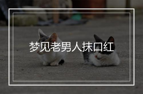 梦见老男人抹口红