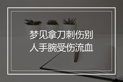 梦见拿刀刺伤别人手腕受伤流血