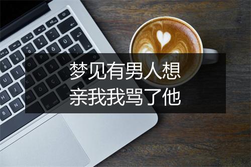 梦见有男人想亲我我骂了他