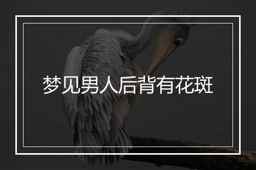 梦见男人后背有花斑