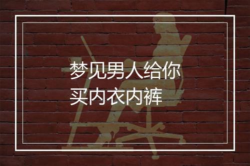 梦见男人给你买内衣内裤