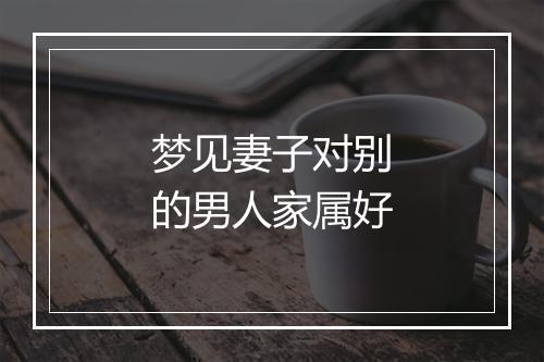 梦见妻子对别的男人家属好