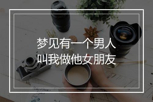 梦见有一个男人叫我做他女朋友