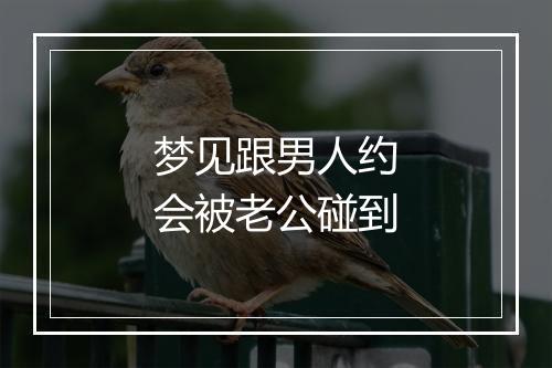 梦见跟男人约会被老公碰到