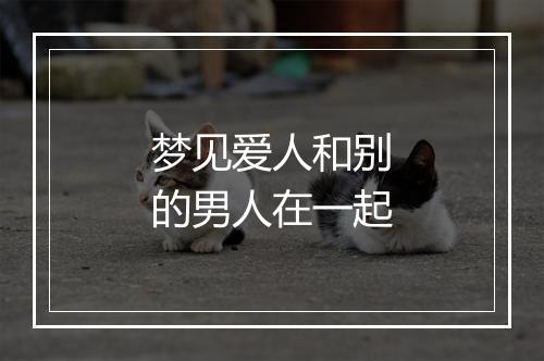 梦见爱人和别的男人在一起