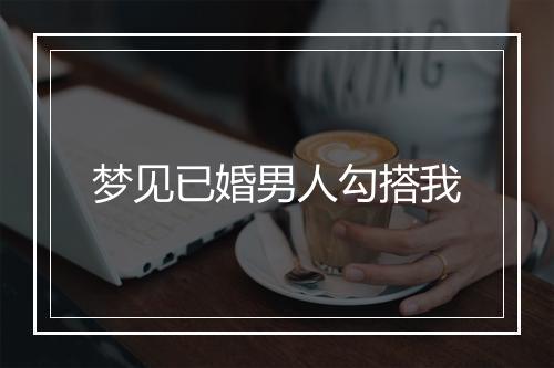 梦见已婚男人勾搭我