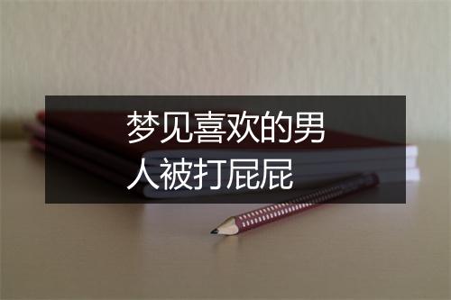 梦见喜欢的男人被打屁屁