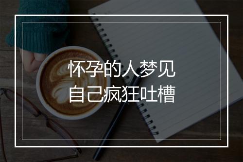 怀孕的人梦见自己疯狂吐槽