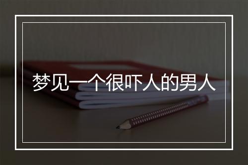 梦见一个很吓人的男人